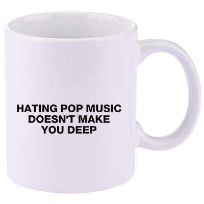 Hating Pop Music DoesnT Make You Deep 11oz C Handle Ceramic Mug
