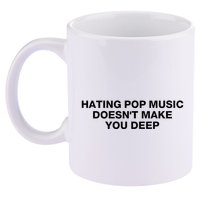 Hating Pop Music DoesnT Make You Deep 11oz C Handle Ceramic Mug