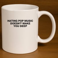 Hating Pop Music DoesnT Make You Deep 11oz C Handle Ceramic Mug