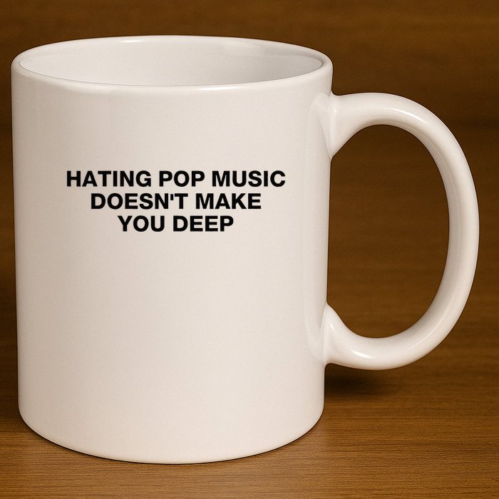 Hating Pop Music DoesnT Make You Deep 11oz C Handle Ceramic Mug