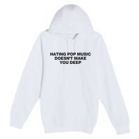 Hating Pop Music DoesnT Make You Deep Premium Pullover Hoodie