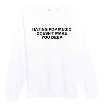 Hating Pop Music DoesnT Make You Deep Premium Crewneck Sweatshirt