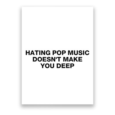 Hating Pop Music DoesnT Make You Deep Poster
