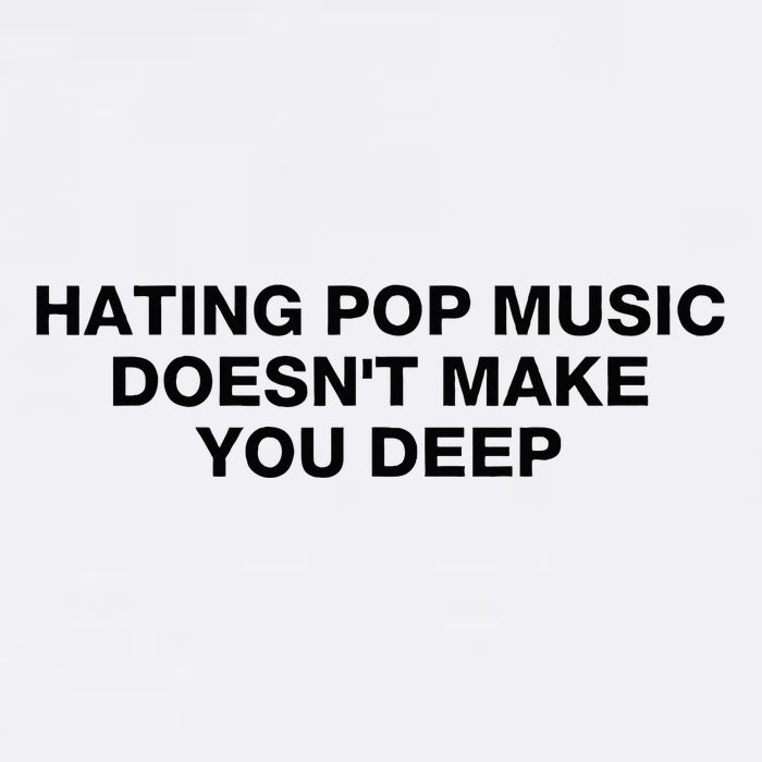 Hating Pop Music DoesnT Make You Deep Poster