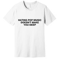Hating Pop Music DoesnT Make You Deep Premium T-Shirt