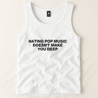 Hating Pop Music DoesnT Make You Deep Tank Top