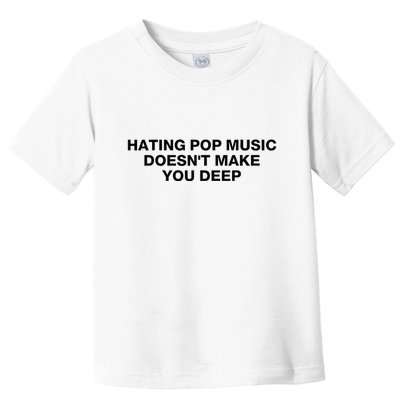 Hating Pop Music DoesnT Make You Deep Toddler T-Shirt