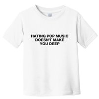 Hating Pop Music DoesnT Make You Deep Toddler T-Shirt
