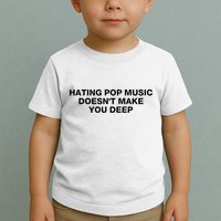 Hating Pop Music DoesnT Make You Deep Toddler T-Shirt