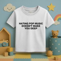 Hating Pop Music DoesnT Make You Deep Toddler T-Shirt