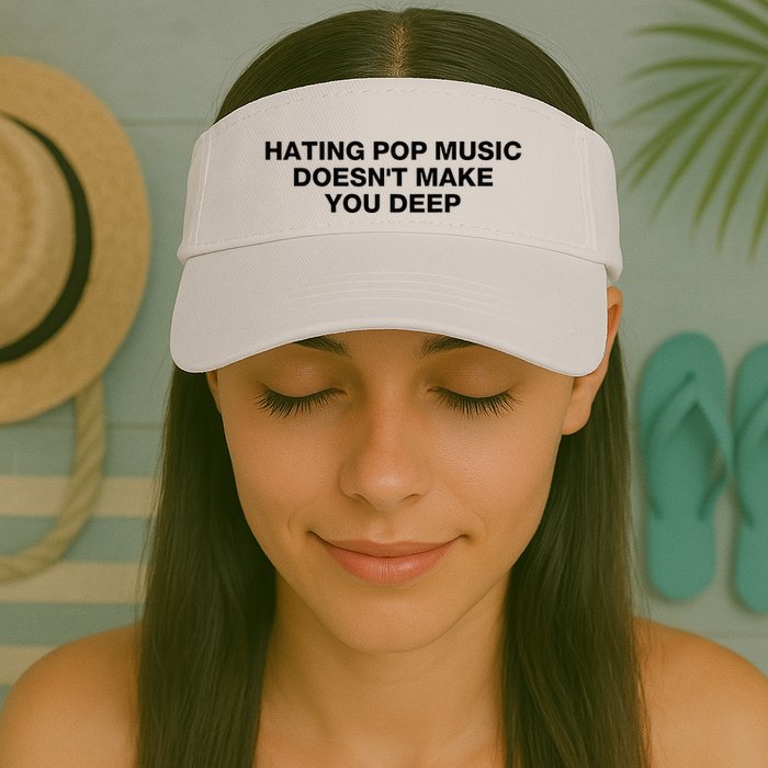 Hating Pop Music DoesnT Make You Deep Visor