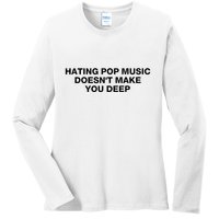 Hating Pop Music DoesnT Make You Deep Ladies Long Sleeve Shirt