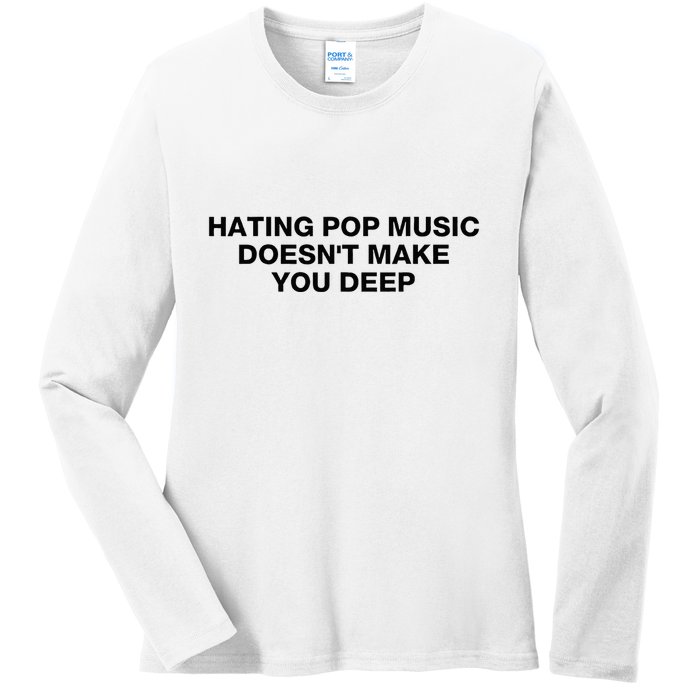 Hating Pop Music DoesnT Make You Deep Ladies Long Sleeve Shirt
