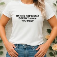 Hating Pop Music DoesnT Make You Deep Womens T-Shirt