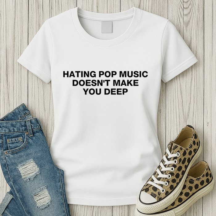 Hating Pop Music DoesnT Make You Deep Womens T-Shirt