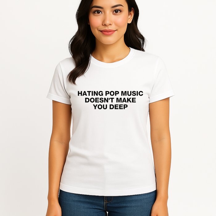 Hating Pop Music DoesnT Make You Deep Womens T-Shirt