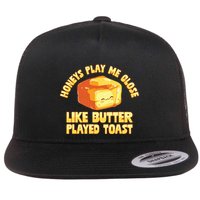 Honeys Play Me Close Like Butter Played Toast Flat Bill Trucker Hat