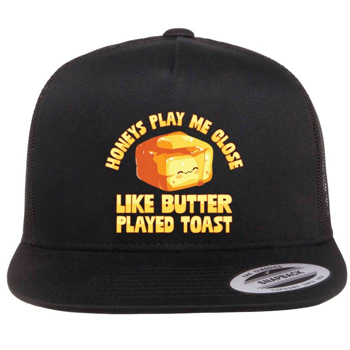 Honeys Play Me Close Like Butter Played Toast Flat Bill Trucker Hat