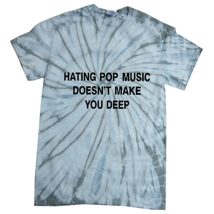 Hating Pop Music Doesn’T Make You Deep Tie-Dye T-Shirt