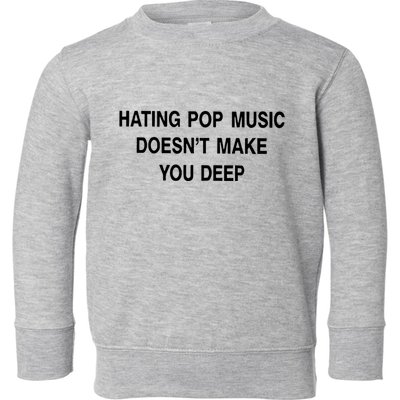 Hating Pop Music Doesn’T Make You Deep Toddler Sweatshirt
