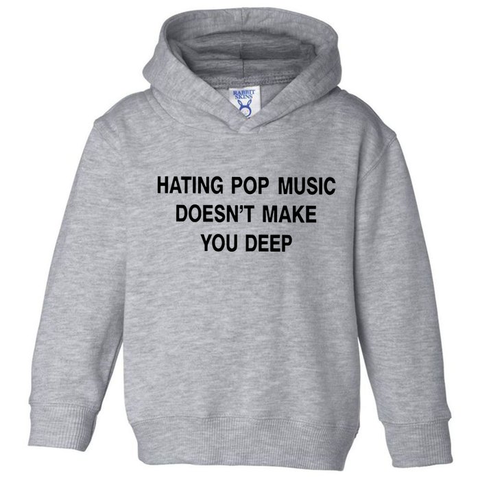Hating Pop Music Doesn’T Make You Deep Toddler Hoodie