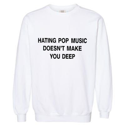 Hating Pop Music Doesn’T Make You Deep Garment-Dyed Sweatshirt