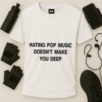 Hating Pop Music Doesn’T Make You Deep Performance Shirt