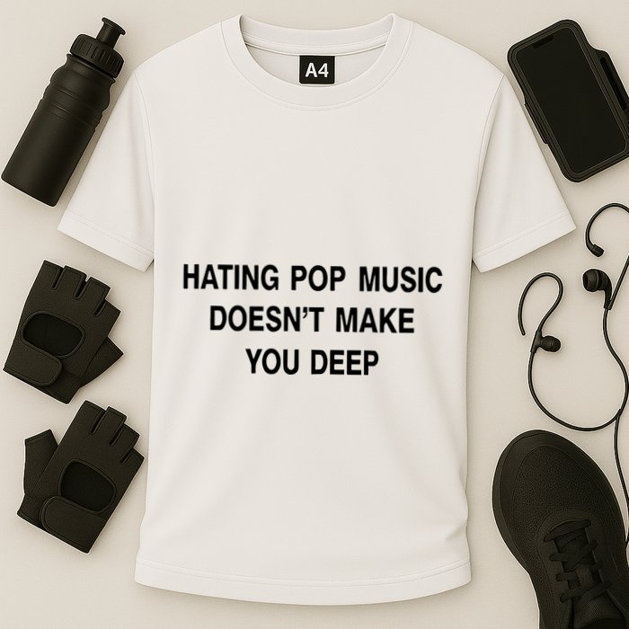 Hating Pop Music Doesn’T Make You Deep Performance Shirt