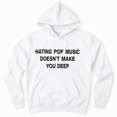 Hating Pop Music Doesn’T Make You Deep Hoodie