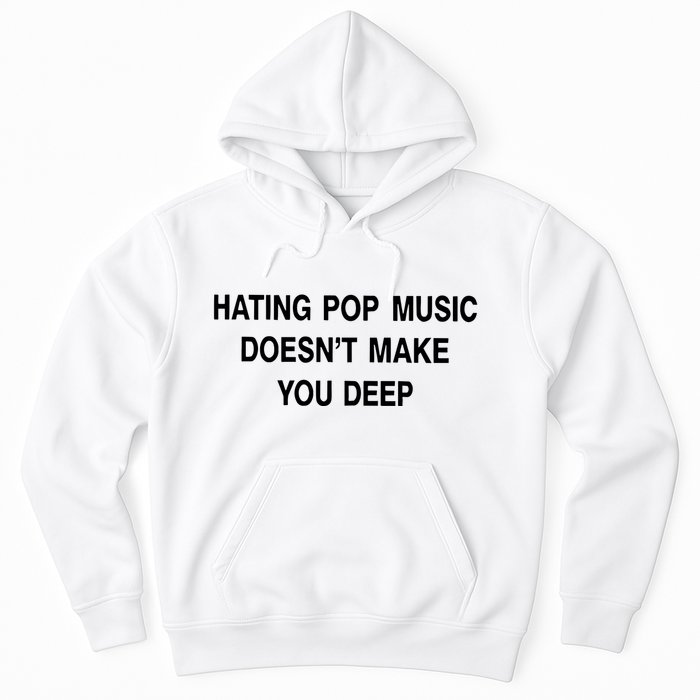 Hating Pop Music Doesn’T Make You Deep Hoodie