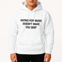 Hating Pop Music Doesn’T Make You Deep Hoodie