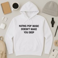 Hating Pop Music Doesn’T Make You Deep Hoodie