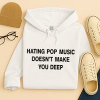 Hating Pop Music Doesn’T Make You Deep Hoodie