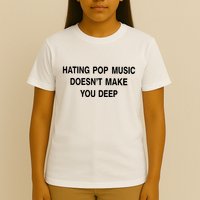 Hating Pop Music Doesn’T Make You Deep T-Shirt