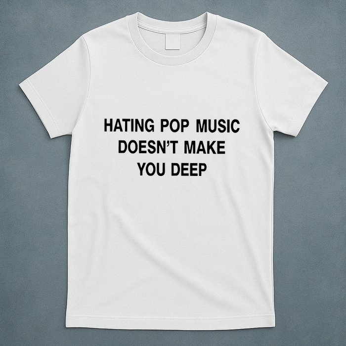 Hating Pop Music Doesn’T Make You Deep T-Shirt