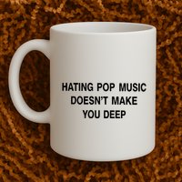 Hating Pop Music Doesn’T Make You Deep Mug
