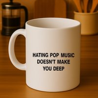 Hating Pop Music Doesn’T Make You Deep Mug