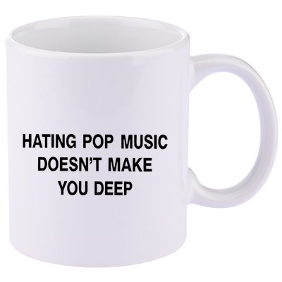 Hating Pop Music Doesn’T Make You Deep 11oz C Handle Ceramic Mug