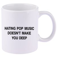 Hating Pop Music Doesn’T Make You Deep 11oz C Handle Ceramic Mug