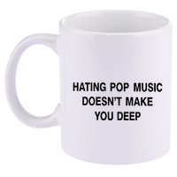 Hating Pop Music Doesn’T Make You Deep 11oz C Handle Ceramic Mug