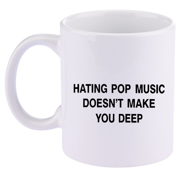 Hating Pop Music Doesn’T Make You Deep 11oz C Handle Ceramic Mug