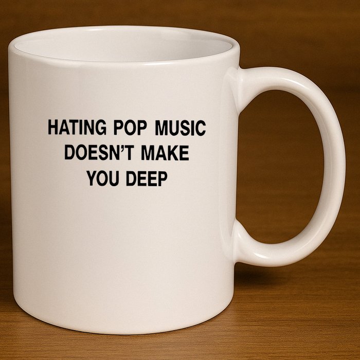 Hating Pop Music Doesn’T Make You Deep 11oz C Handle Ceramic Mug