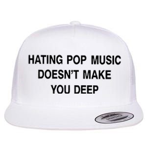 Hating Pop Music Doesn’T Make You Deep Flat Bill Trucker Hat