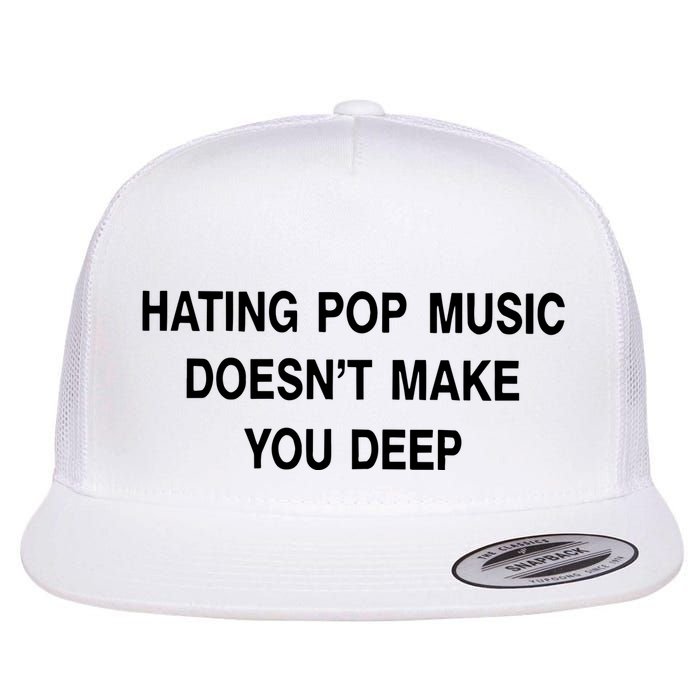 Hating Pop Music Doesn’T Make You Deep Flat Bill Trucker Hat