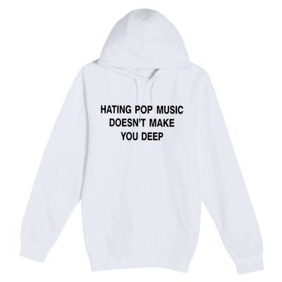 Hating Pop Music Doesn’T Make You Deep Premium Pullover Hoodie