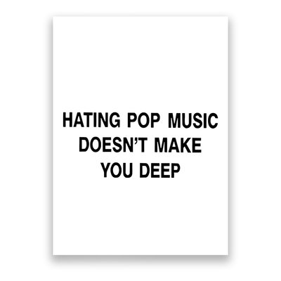 Hating Pop Music Doesn’T Make You Deep Poster