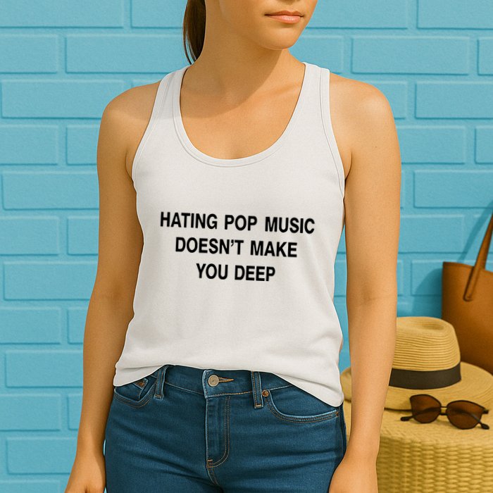 Hating Pop Music Doesn’T Make You Deep Womens Tank Top