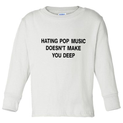 Hating Pop Music Doesn’T Make You Deep Toddler Long Sleeve Shirt