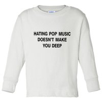 Hating Pop Music Doesn’T Make You Deep Toddler Long Sleeve Shirt
