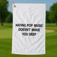 Hating Pop Music Doesn’T Make You Deep Golf Towel